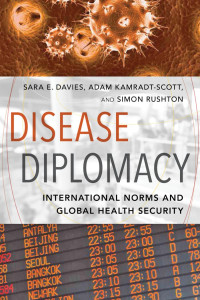 Sara E. Davies, Adam Kamradt-Scott, Simon Rushton — Disease Diplomacy: International Norms and Global Health Security