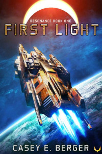 Casey E. Berger — First Light: A Military Sci-Fi Series (Resonance Book 1)