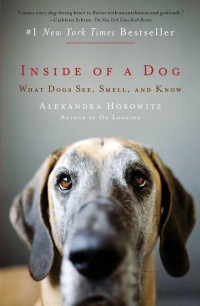 Alexandra Horowitz — Inside of a Dog: What Dogs See, Smell, and Know