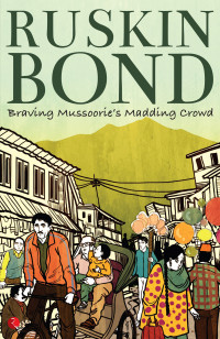 Ruskin Bond — BRAVING MUSSOORIE’S MADDING CROWD