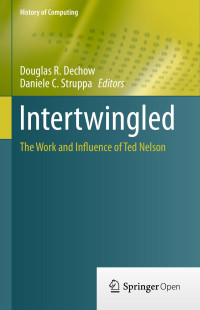 Douglas R. Dechow, Daniele C. Struppa (eds) — Intertwingled: The Work and Influence of Ted Nelson