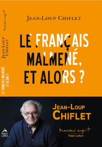 Jean-Loup Chiflet [Chiflet, Jean-Loup] — Le français malmené, et alors ?
