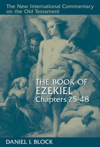 Daniel I. Block — The Book of Ezekiel, Chapters 25–48