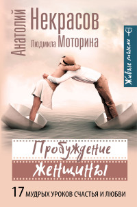 Анатолий Александрович Некрасов & Людмила Моторина — Пробуждение женщины. 17 мудрых уроков счастья и любви