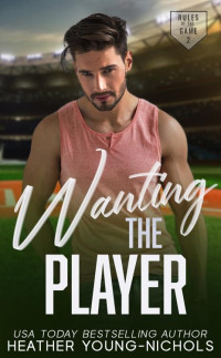 Heather Young-Nichols — Wanting the Player (Rules of the Game, Book 2)