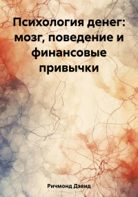 Дэвид Ричмонд — Психология денег: мозг, поведение и финансовые привычки