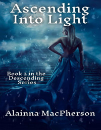 Alainna MacPherson — Ascending Into Light (Descending Book 2)