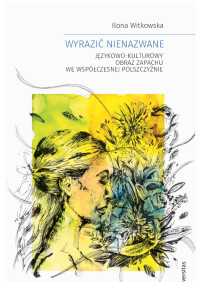 Ilona Witkowska; — Wyrazi nienazwane. Jzykowo-kulturowy obraz zapachu we wspczesnej polszczynie