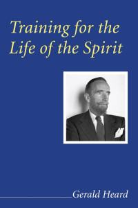 Gerald Heard; — Training for the Life of the Spirit