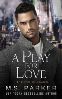 M. S. Parker — A Play for Love (The Scottish Billionaires Book 11)