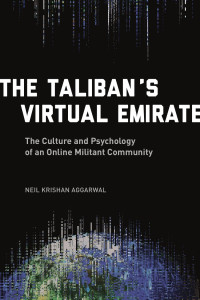 Aggarwal, Neil Krishan — The Taliban's Virtual Emirate: The Culture and Psychology of an Online Militant Community