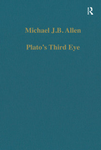 Michael J.B. Allen — Plato’s Third Eye; Studies in Marsilio Ficino’s Metaphysics and its Sources