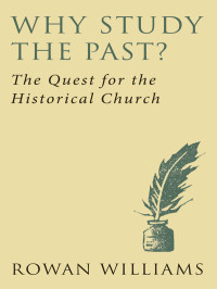 Rowan Williams — Why Study the Past?: The Quest of the Historical Church