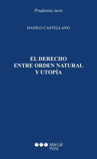 Castellano, Danilo; — El Derecho entre orden natural y utopa.