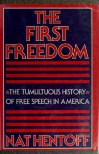 Nat Hentoff — First Freedom: The Tumultuous History of Free Speech in America