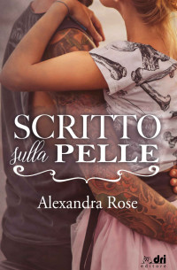 Alexandra Rose — Scritto sulla Pelle (DriEditore Contemporary Romance Vol. 5) (Italian Edition)