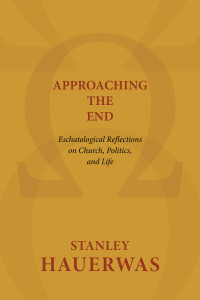 Stanley Hauerwas; — Approaching the End