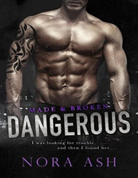 Nora Ash — Dangerous: Made & Broken (A British Bad Boy Romance)