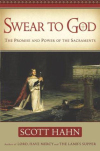 Scott Hahn — Swear to God: The Promise and Power of the Sacraments