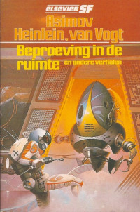 Isaac Asimov & A. E. van Vogt & Robert A. Heinlein [Asimov, Isaac & Vogt, A. E. van & Heinlein, Robert A.] — Beproeving in de ruimte en andere verhalen