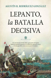 Agustín R. Rodríguez González — LEPANTO, LA BATALLA DECISIVA