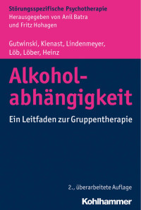 Stefan Gutwinski & Thorsten Kienast & Johannes Lindenmeyer & Martin Löb & Sabine Löber & Andreas Heinz — Alkoholabhängigkeit: Ein Leitfaden zur Gruppentherapie