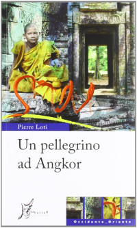 Pierre, Loti — Un pellegrino ad Angkor