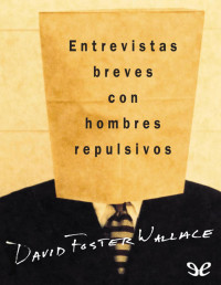 David Foster Wallace — Entrevistas Breves Con Hombres Repulsivos