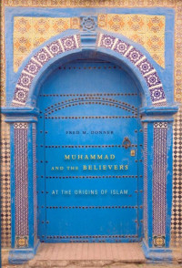 Fred M. Donner — Muhammad and the Believers: At the Origins of Islam