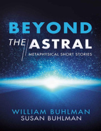 William Buhlman & Susan Buhlman — Beyond the Astral: Metaphysical Short Stories