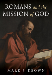 Mark J. Keown; — Romans and the Mission of God