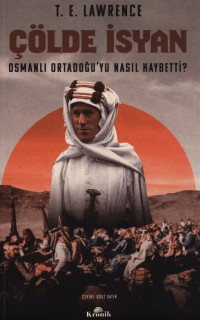 T.E. Lawrence — Çölde İsyan - Osmanlı Ortadoğu’yu Nasıl Kaybetti?