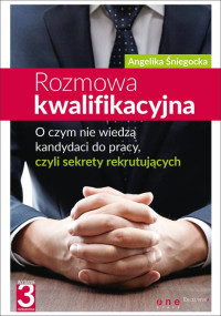 Angelika Śniegocka — Rozmowa kwalifikacyjna. O czym nie wiedzą kandydaci do pracy, czyli sekrety rekrutujących. Wydanie III