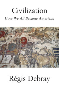 Régis Debray — Civilization: How We All Became American