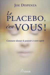 Joe Dispenza — Le placebo, c'est vous