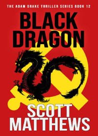 Scott Matthew — BLACK DRAGON: Adam Drake Espionage Thriller (The Adam Drake Series Book 12)