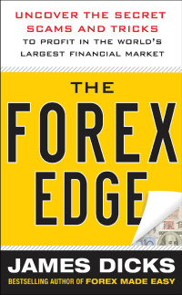 James Dicks — The Forex Edge: Uncover the Secret Scams and Tricks to Profit in the World's Largest Financial Market