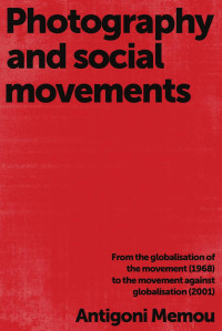 Antigoni Memou — Photography and social movements: From the globalisation of the movement (1968) to the movement against globalisation (2001)