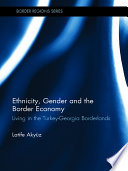 Latife Akyüz — Ethnicity, Gender and the Border Economy : Living in the Turkey-Georgia Borderlands
