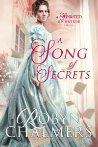 Robyn Chalmers [Chalmers, Robyn] — A Song Of Secrets : A Sweet Regency Romance (Spirited Spinsters #1)
