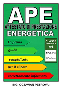 Octavian Petrovai — APE - Attestato di Prestazione Energetica: La prima Guida per il cliente informato (Energetica Roma Vol. 1) (Italian Edition)