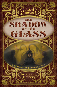 Jonathan L Howard — The Shadow on the Glass: A Cthulhu by Gaslight Novel