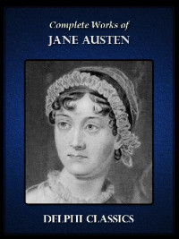Jane Austen [Austen, Jane] — Delphi Complete Works of Jane Austen (Illustrated)