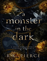 R.K. Pierce — A Monster In The Dark: A Dark Paranormal Stalker Romance