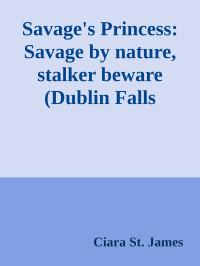 Ciara St. James — Savage's Princess: Savage by nature, stalker beware (Dublin Falls Archangel's Warriors MC, Book 2)