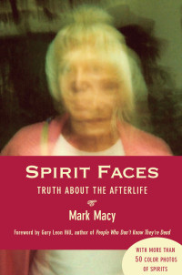 Mark Macy — Spirit Faces: Truth About the Afterlife