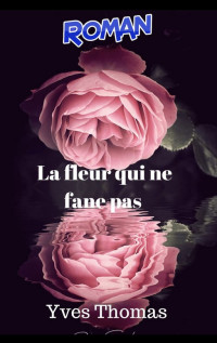 Yves Thomas — La fleur qui ne fane pas : Partie 1 : L'automne (French Edition)