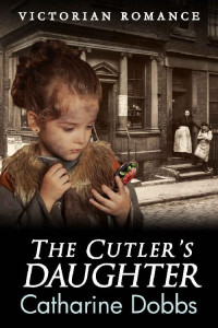 Catharine Dobbs [Dobbs, Catharine] — The Cutler's Daughter (Victorian Romance 05)