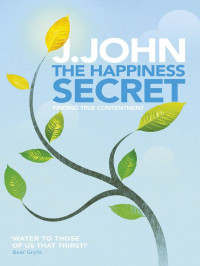 J. John [John, J.] — The Happiness Secret: Finding True Contentment