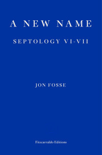 Damion Searls and Jon Fosse — A New Name: Septology VI-VII